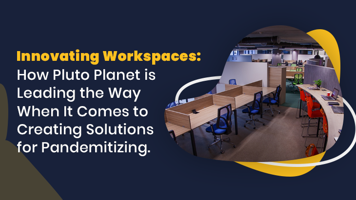 Innovating Workspaces: How Pluto Planet is Leading the Way When It Comes to Creating Solutions for Pandemitizing.