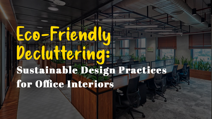 Eco-Friendly Decluttering: Sustainable Design Practices for Office Interiors