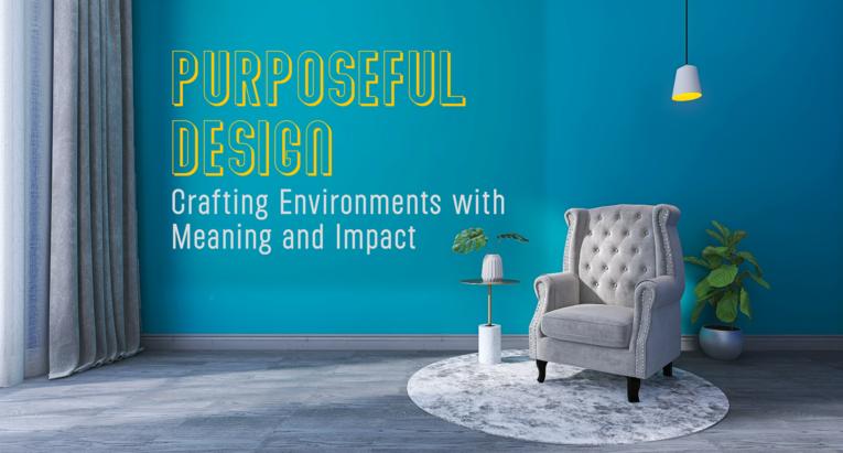 Purposeful Design: Crafting Environments with Meaning and Impact